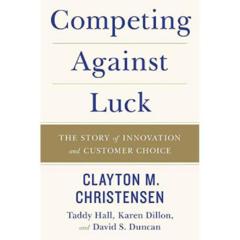 Competing Against Luck, the related book on Jobs to Be Done by Clayton Christensen and co-authors